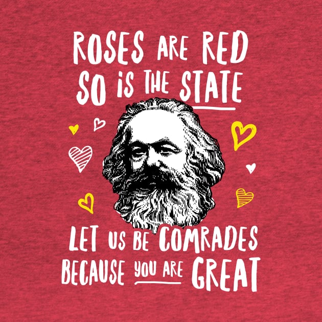 Roses Are Red So Is The State Let Us Be Comrades Because You Are Great by dumbshirts